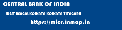 CENTRAL BANK OF INDIA  WEST BENGAL KOLKATA KOLKATA TITAGARH  micr code